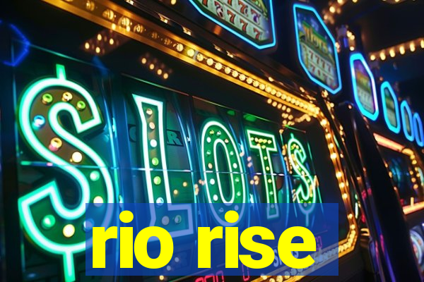 rio rise